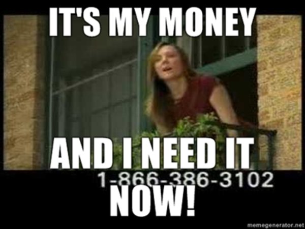 I want money today
