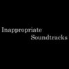Inappropriate Soundtracks Inappropriate Soundtracks