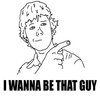 I Wanna' Be That Guy I Wanna' Be That Guy