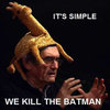 It's Simple, We Kill The Batman It's Simple, We Kill The Batman