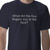 What did the 5 fingers say to the face? What did the 5 fingers say to the face?