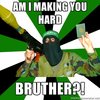 AM I MAKING U HARD BRUTHER? AM I MAKING U HARD BRUTHER?
