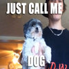 Just call me dog Just call me dog