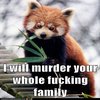 I Will Murder Your Whole Fucking Family I Will Murder Your Whole Fucking Family