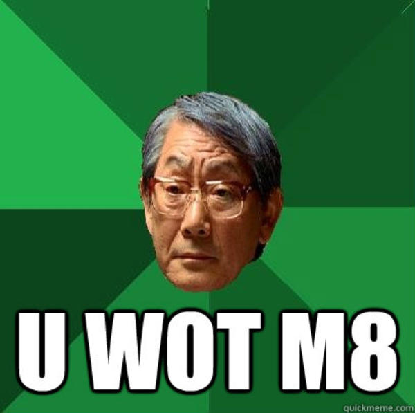 [Image 307224] U WOT M8 Know Your Meme
