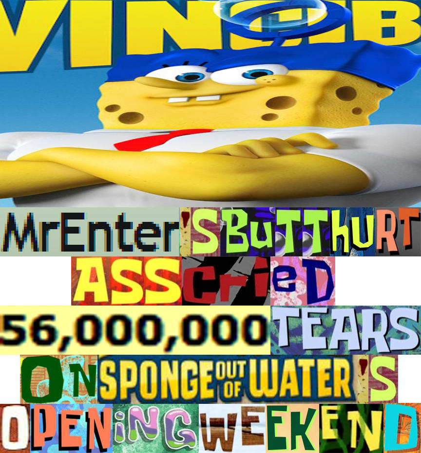 MrEnter's butthurt ass cried 56,000,000 tears on Sponge Out of Water's opening weekend | Expand ...
