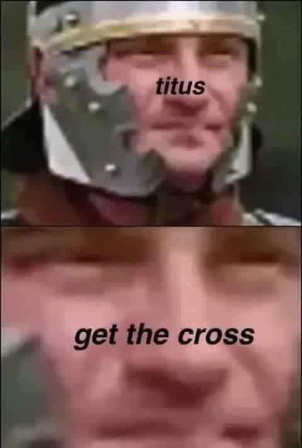 tfw see some plebian shit titus get the cross know your meme 3e2 tfw see some plebian shit titus get the cross know your meme
