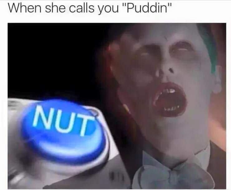 When she calls you puddin Nut Button Know Your Meme