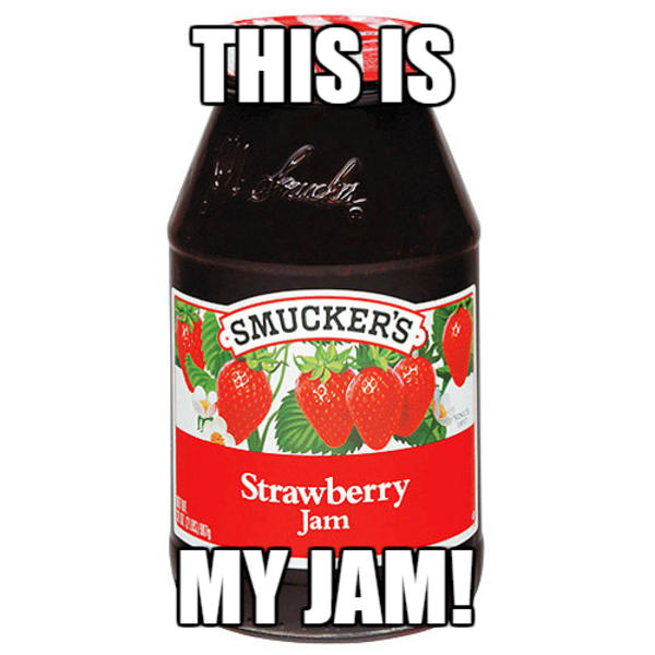 This is my jam, Smucker’s Strawberry! This Is My Jam Know Your Meme