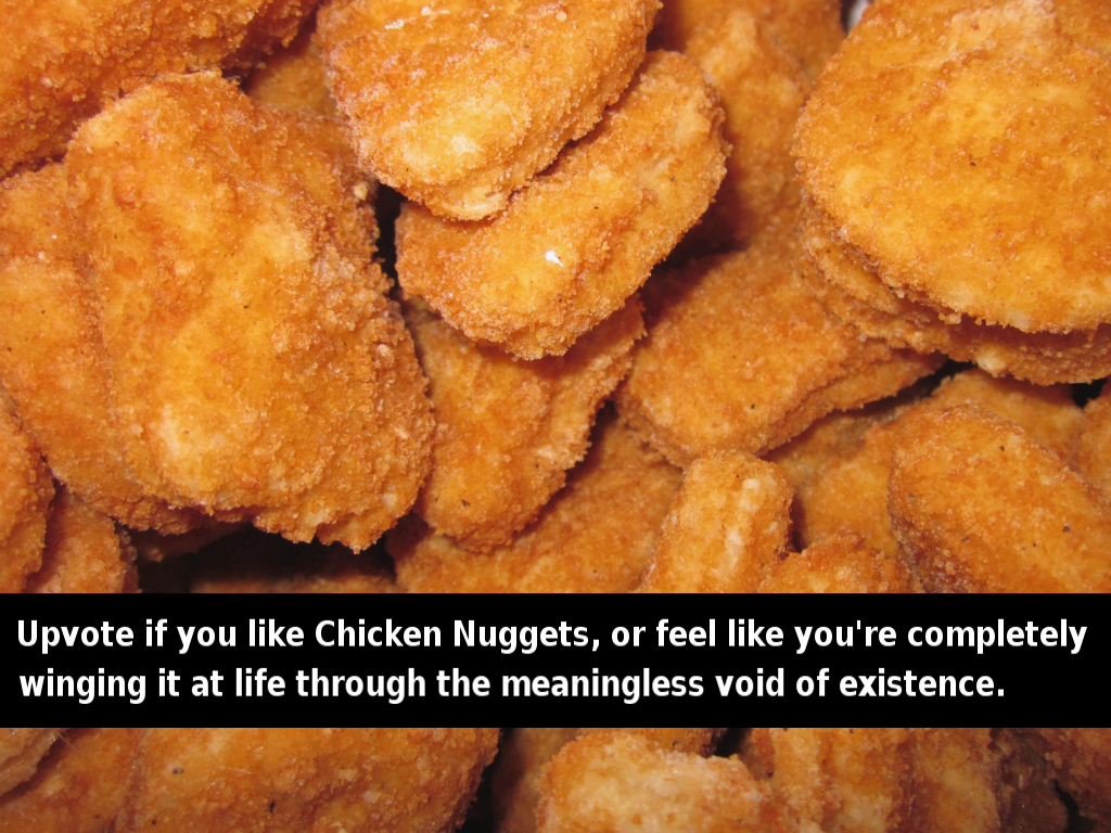 Upvote if you like Chicken Nuggets, or feel like you're completely