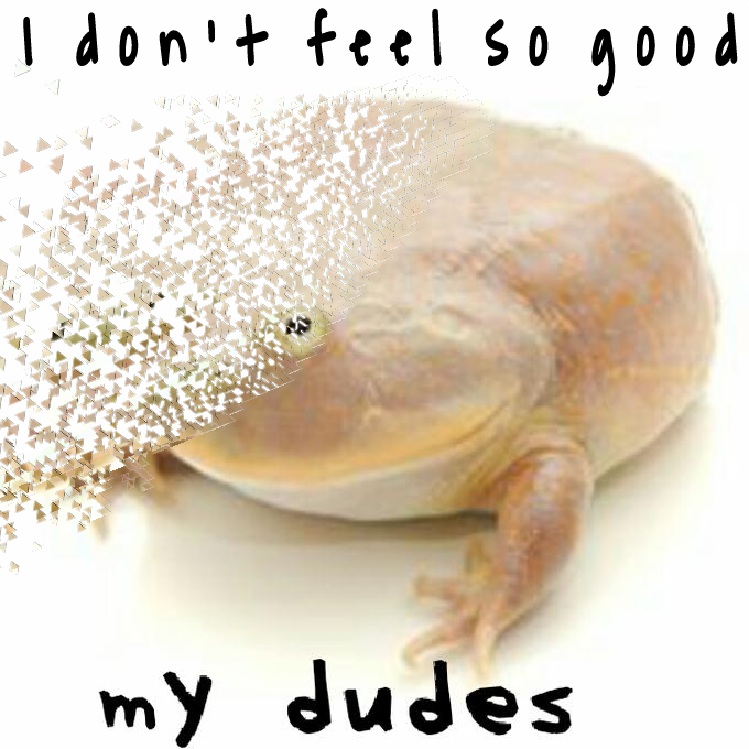I Don t Feel So Good My Dudes Disintegration Effect I Don t Feel So
