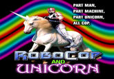 Robocop On A Unicorn