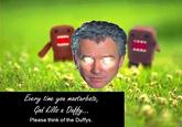 Every time you masturbate, God kills a kitten