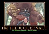 I'm The Juggernaut, Bitch!