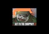 Get To The Choppa