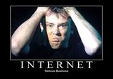 The Internet is Serious Business