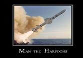 Man The Harpoons