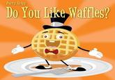 Do You Like Waffles?