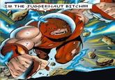 The Juggernaut Bitch!!