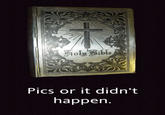 Pics or It Didn't Happen