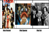 What I Watched / What I Expected / What I Got