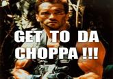Get To The Choppa