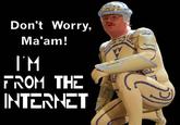 Don't Worry, I'm From the Internet