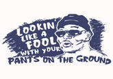 Pants on the Ground!