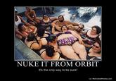 Nuke It From Orbit