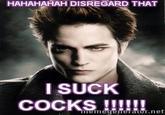 Disregard that, I suck cocks