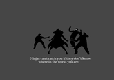 Ninjas Can't Catch You If...