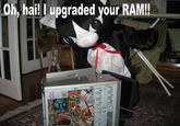 Oh Hi I Upgraded Your RAM
