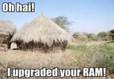 Oh Hi I Upgraded Your RAM