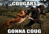 *Mauled by Cougar*