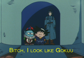 "Bitch I Look Like Goku"