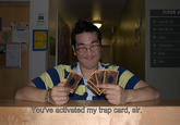You Just Activated My Trap Card!