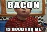 Bacon is Good for Me
