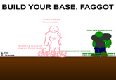 BUILD YOUR BASE, FAGGOT