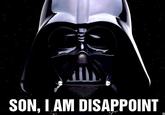 Son, I am disappoint