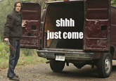 Shh Just Come