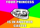 But Our Princess is in Another Castle!