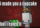 I Made You a Cookie, But I Eated It