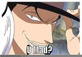 U MAD?