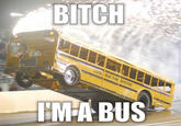 Bitch I'm a Bus