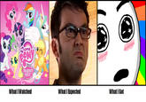 What I Watched / What I Expected / What I Got