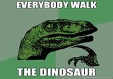 Everybody Walk the Dinosaur