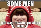 Some Men Just Want to Watch the World Burn