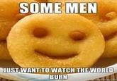 Some Men Just Want to Watch the World Burn