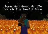 Some Men Just Want to Watch the World Burn