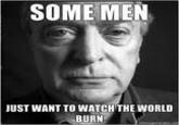 Some Men Just Want to Watch the World Burn